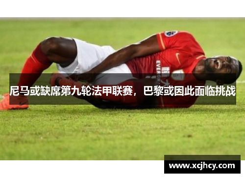 尼马或缺席第九轮法甲联赛，巴黎或因此面临挑战