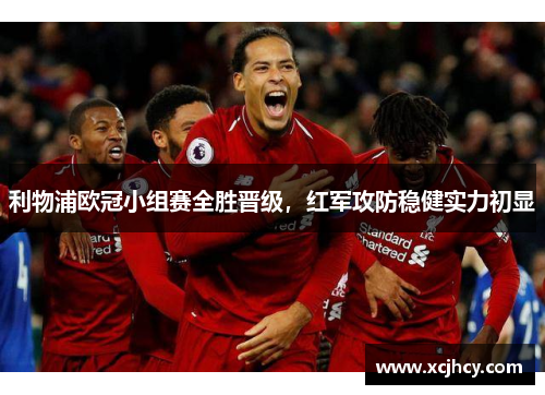 利物浦欧冠小组赛全胜晋级，红军攻防稳健实力初显