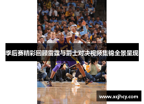 季后赛精彩回顾雷霆与爵士对决视频集锦全景呈现