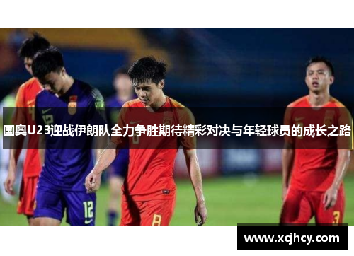 国奥U23迎战伊朗队全力争胜期待精彩对决与年轻球员的成长之路