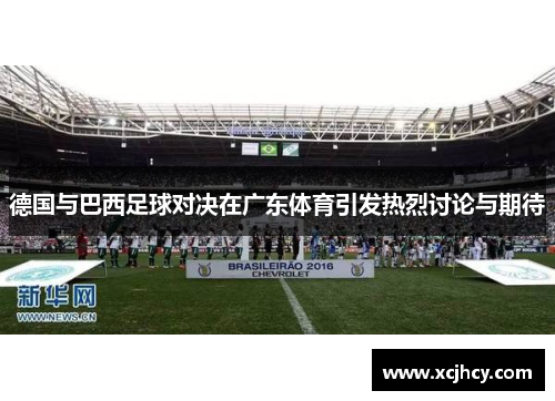 德国与巴西足球对决在广东体育引发热烈讨论与期待